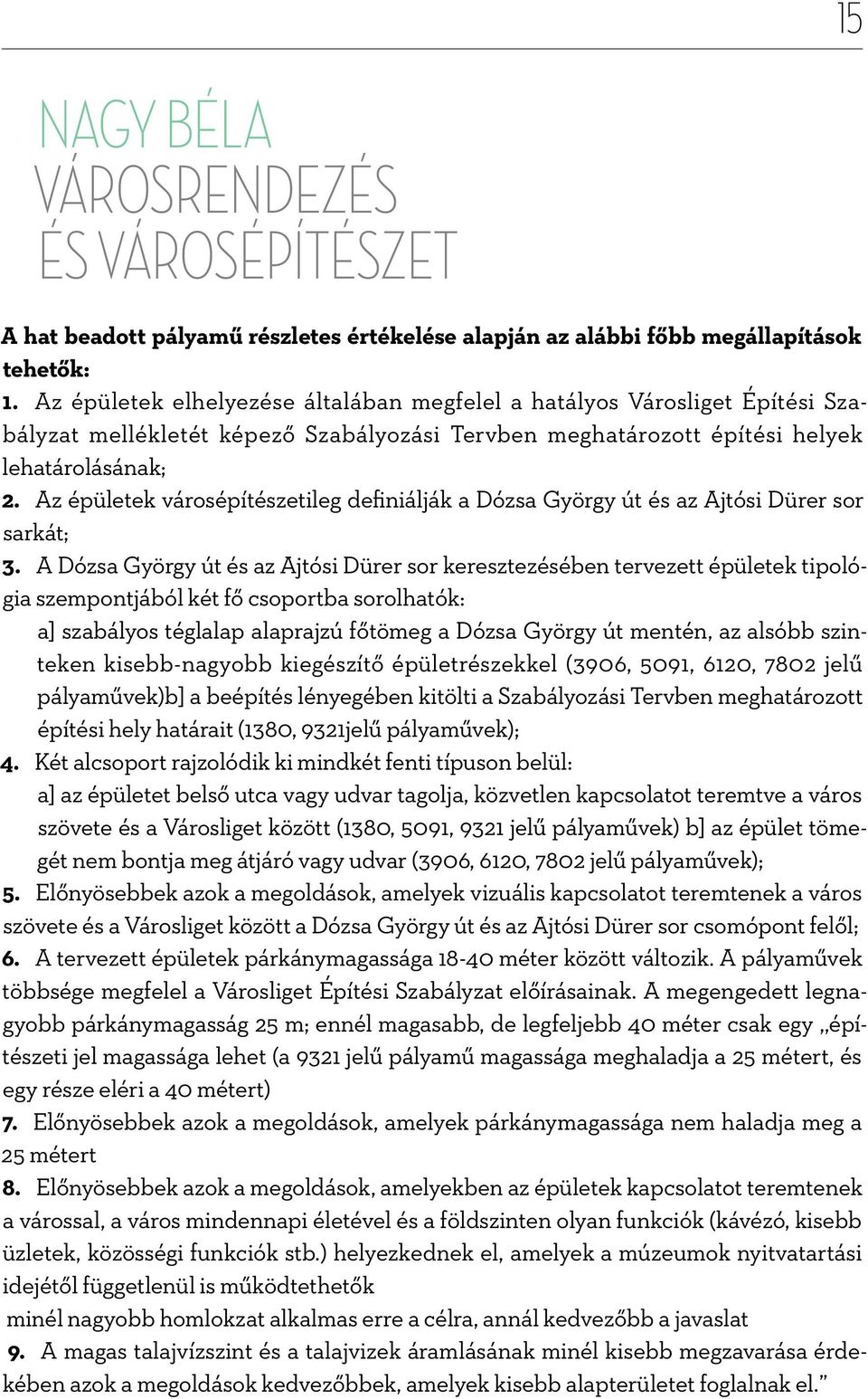 Az épületek városépítészetileg definiálják a Dózsa György út és az Ajtósi Dürer sor sarkát; 3.