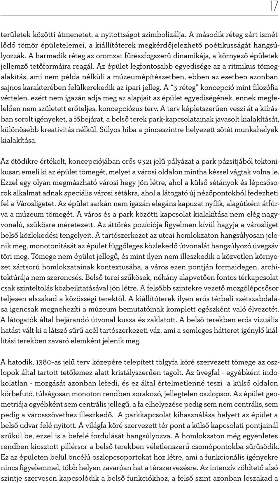 Az épület legfontosabb egyedisége az a ritmikus tömegalakítás, ami nem példa nélküli a múzeumépítészetben, ebben az esetben azonban sajnos karakterében felülkerekedik az ipari jelleg.