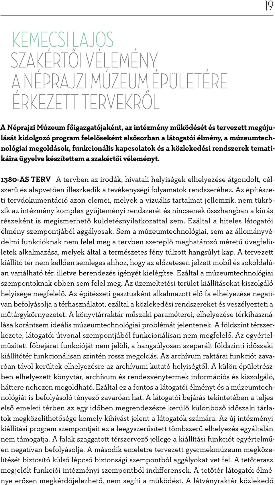 1380-AS TERV A tervben az irodák, hivatali helyiségek elhelyezése átgondolt, célszerű és alapvetően illeszkedik a tevékenységi folyamatok rendszeréhez.