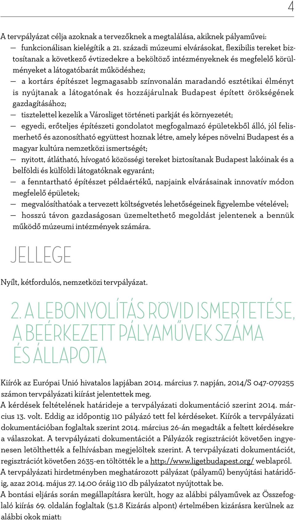 színvonalán maradandó esztétikai élményt is nyújtanak a látogatónak és hozzájárulnak Budapest épített örökségének gazdagításához; tisztelettel kezelik a Városliget történeti parkját és környezetét;