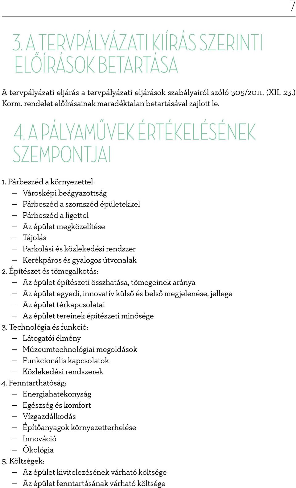 Párbeszéd a környezettel: Városképi beágyazottság Párbeszéd a szomszéd épületekkel Párbeszéd a ligettel Az épület megközelítése Tájolás Parkolási és közlekedési rendszer Kerékpáros és gyalogos