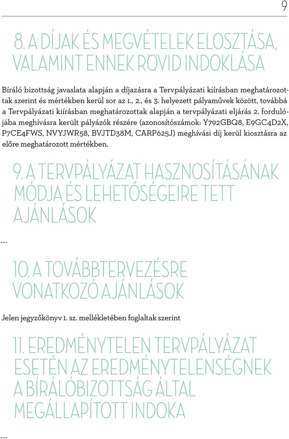 fordulójába meghívásra került pályázók részére (azonosítószámok: Y792GBQ8, E9GC4D2X, P7CE4FWS, NVYJWR58, BVJTD38M, CARP625J) meghívási díj kerül kiosztásra az előre meghatározott mértékben. 9.