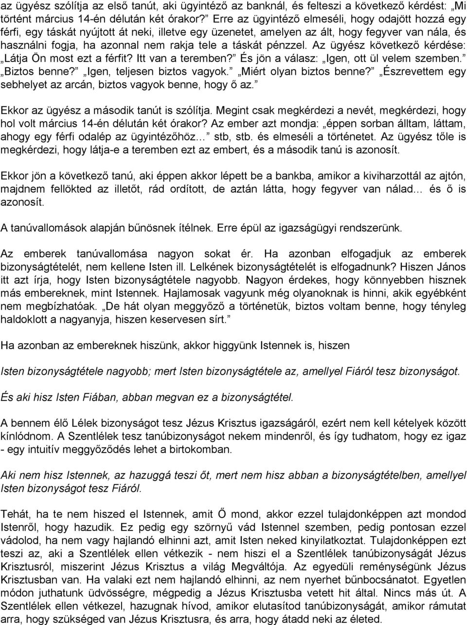 táskát pénzzel. Az ügyész következő kérdése: Látja Ön most ezt a férfit? Itt van a teremben? És jön a válasz: Igen, ott ül velem szemben. Biztos benne? Igen, teljesen biztos vagyok.