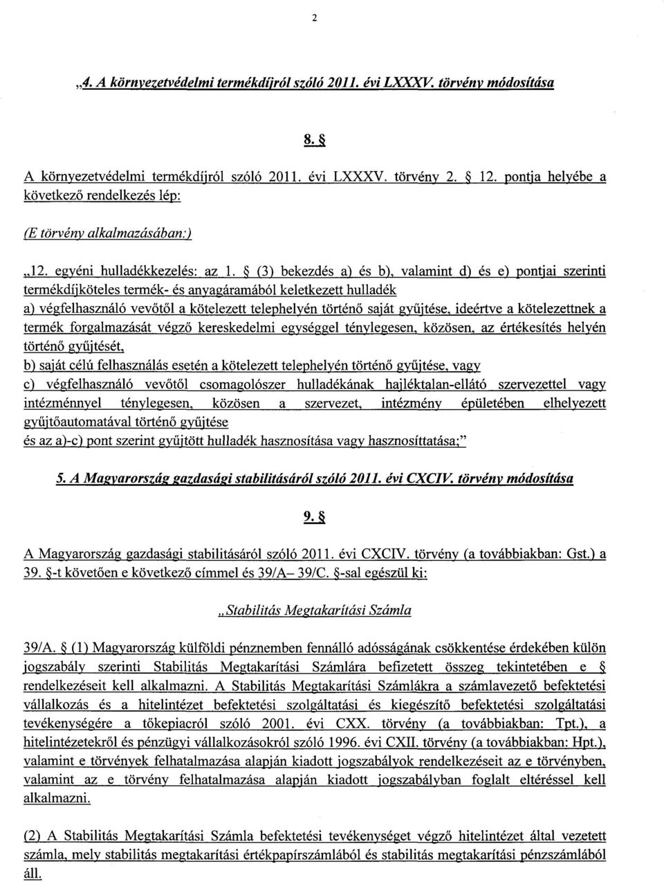 & (3) bekezdés a) és b), valamint d) és e) pontjai szerint i termékdíjköteles termék- és anyagáramából keletkezett hulladé k a) végfelhasználó vevőtől a kötelezett telephelyén történő saját gyűjtése,