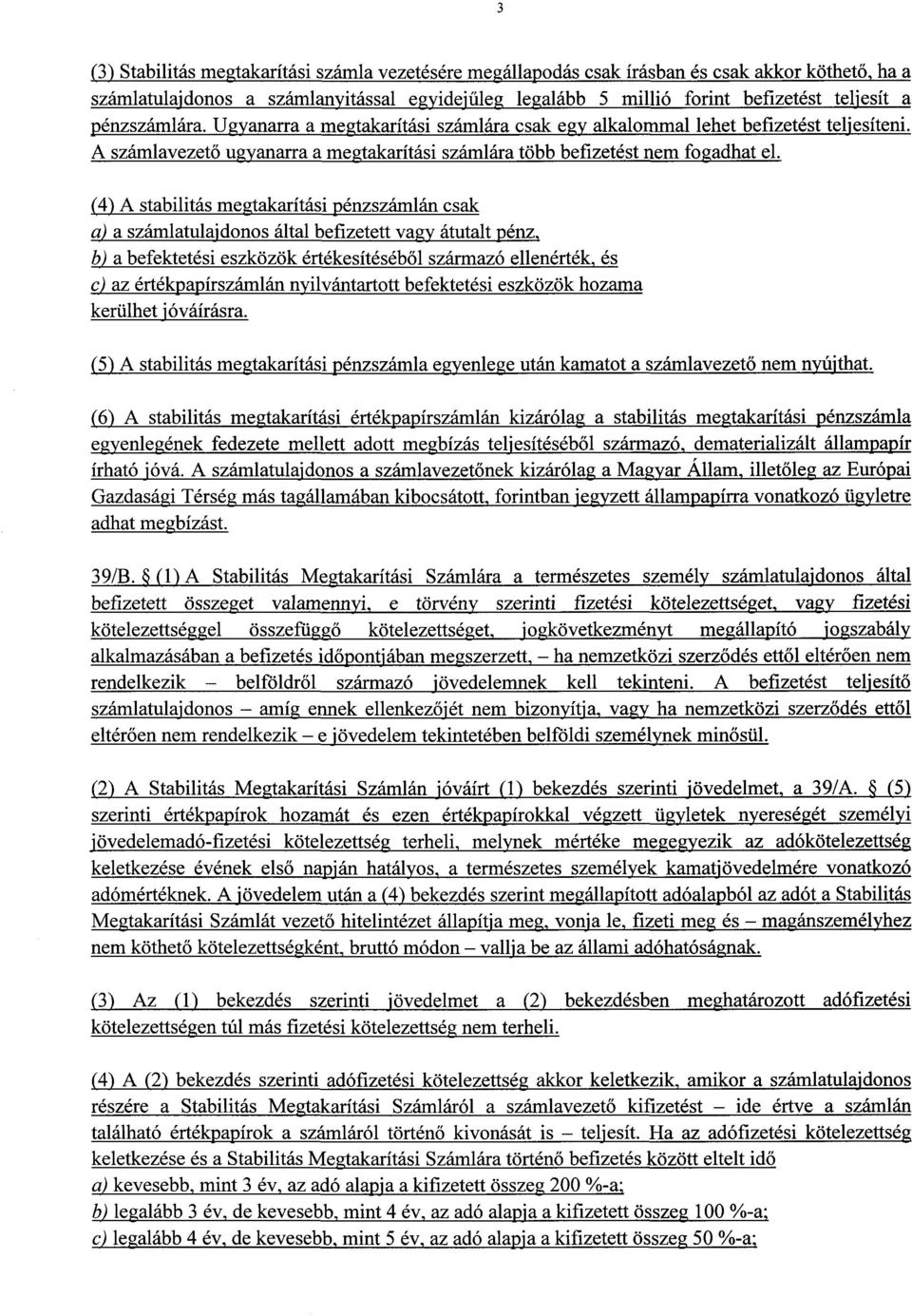 (4) A stabilitás megtakarítási pénzszámlán csa k a) a számlatulajdonos által befizetett vagy átutalt pénz, b) a befektetési eszközök értékesítéséb ől származó ellenérték, és c) az értékpapírszámlán