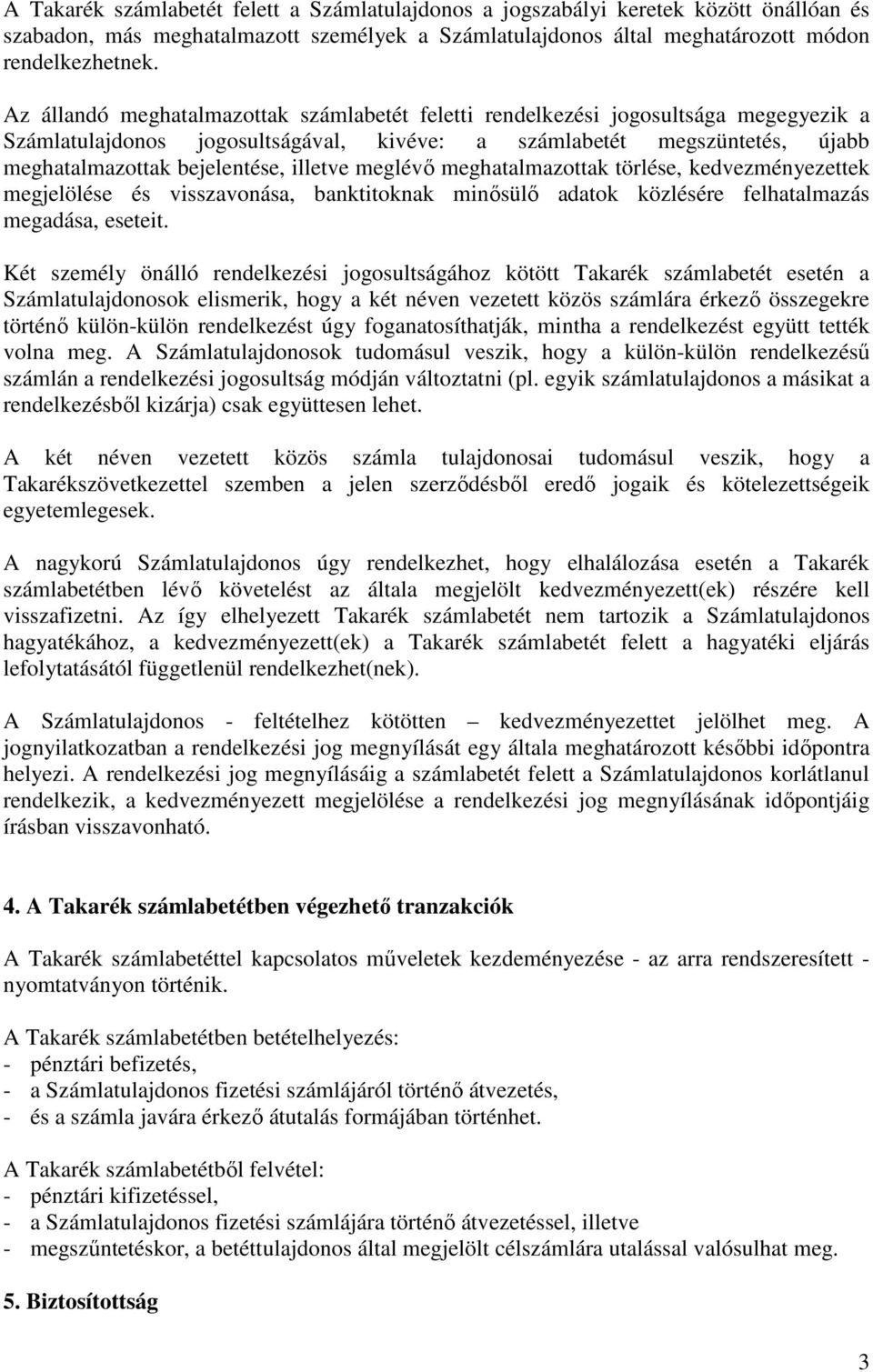 illetve meglévő meghatalmazottak törlése, kedvezményezettek megjelölése és visszavonása, banktitoknak minősülő adatok közlésére felhatalmazás megadása, eseteit.