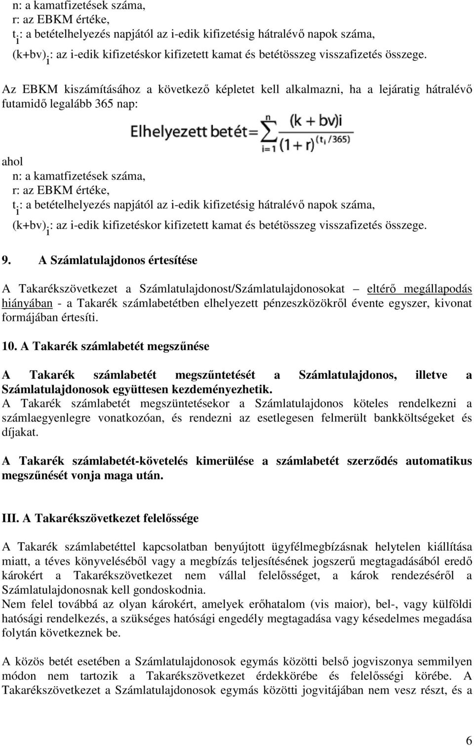 A Számlatulajdonos értesítése A Takarékszövetkezet a Számlatulajdonost/Számlatulajdonosokat eltérő megállapodás hiányában - a Takarék számlabetétben elhelyezett pénzeszközökről évente egyszer,