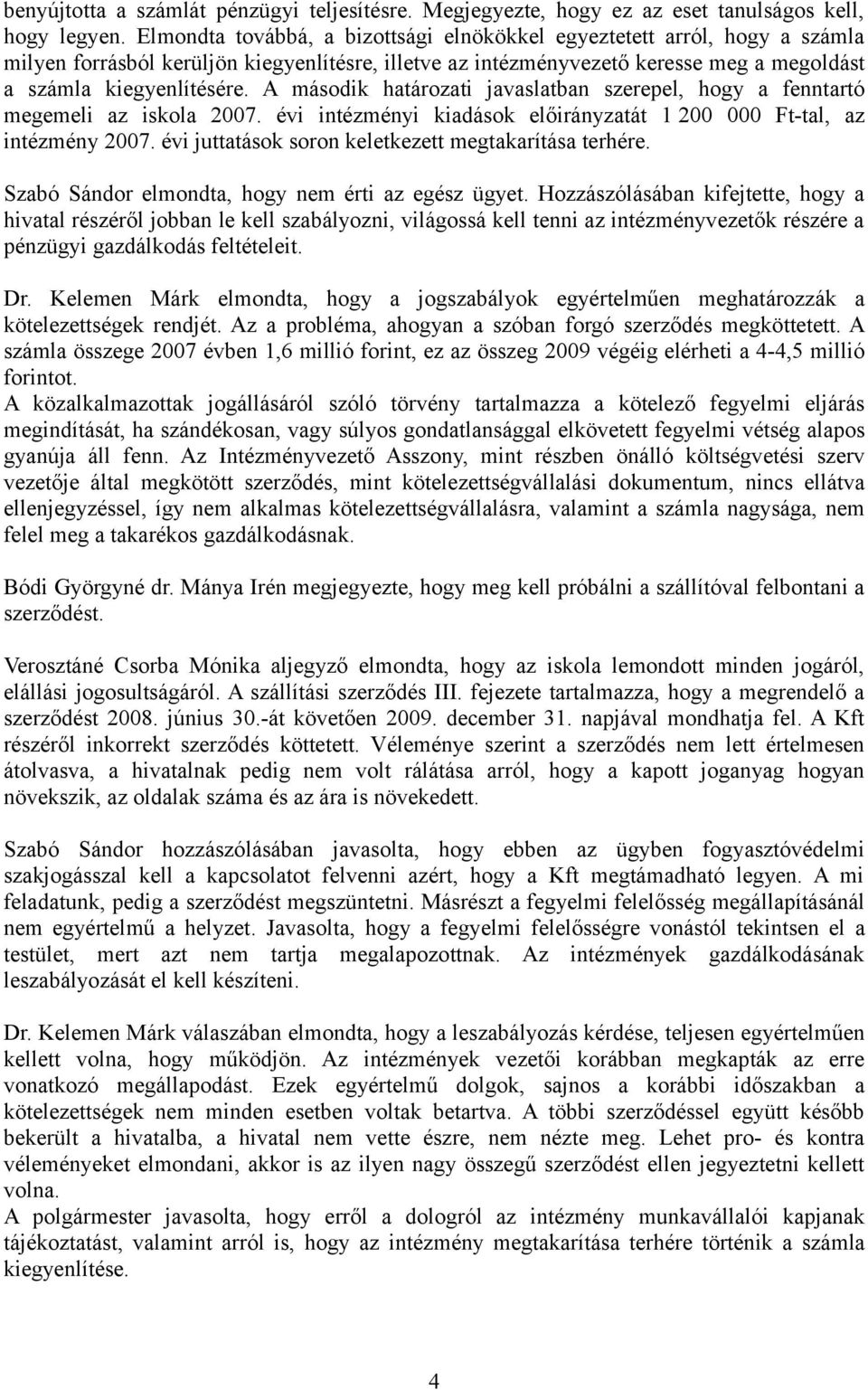 A második határozati javaslatban szerepel, hogy a fenntartó megemeli az iskola 2007. évi intézményi kiadások előirányzatát 1 200 000 Ft-tal, az intézmény 2007.