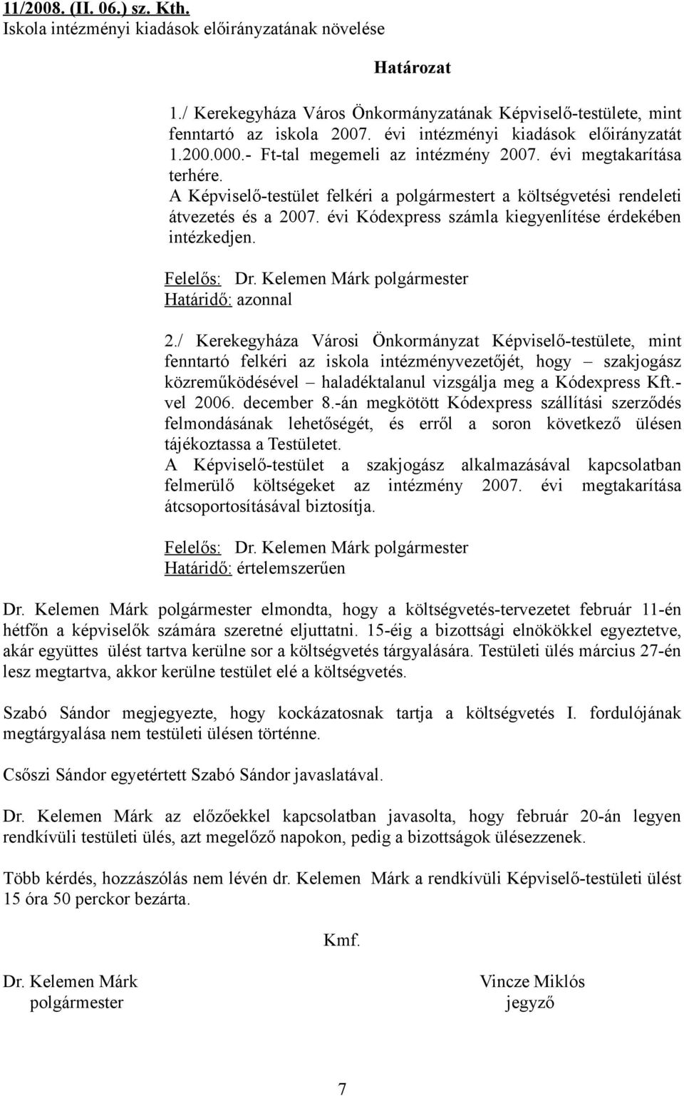 A Képviselő-testület felkéri a polgármestert a költségvetési rendeleti átvezetés és a 2007. évi Kódexpress számla kiegyenlítése érdekében intézkedjen. Felelős: Dr.