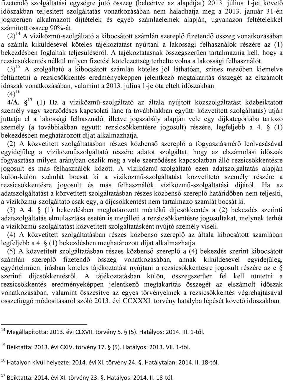 (2) 14 A víziközmű-szolgáltató a kibocsátott számlán szereplő fizetendő összeg vonatkozásában a számla kiküldésével köteles tájékoztatást nyújtani a lakossági felhasználók részére az (1) bekezdésben