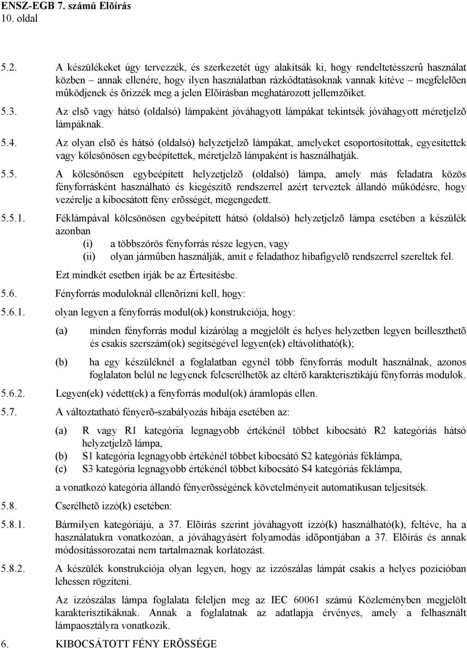 õrizzék meg a jelen Elõírásban meghatározott jellemzõiket. 5.3. Az elsõ vagy hátsó (oldalsó) lámpaként jóváhagyott lámpákat tekintsék jóváhagyott méretjelzõ lámpáknak. 5.4.