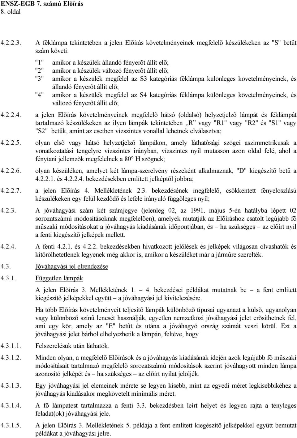 állít elõ; "3" amikor a készülék megfelel az S3 kategóriás féklámpa különleges követelményeinek, és állandó fényerõt állít elõ; "4" amikor a készülék megfelel az S4 kategóriás féklámpa különleges