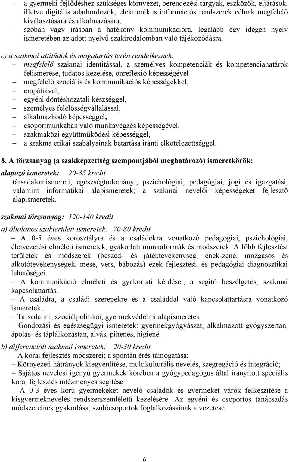 rendelkeznek: megfelelő szakmai identitással, a személyes kompetenciák és kompetenciahatárok felismerése, tudatos kezelése, önreflexió képességével megfelelő szociális és kommunikációs képességekkel,