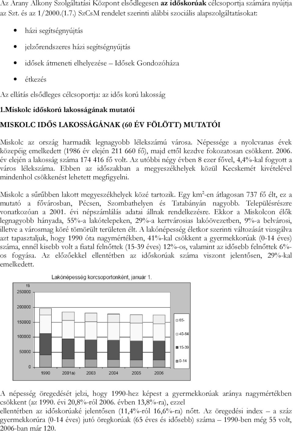 célcsoportja: az idős korú lakosság 1.Miskolc időskorú lakosságának mutatói MISKOLC IDŐS LAKOSSÁGÁNAK (60 ÉV FÖLÖTT) MUTATÓI Miskolc az ország harmadik legnagyobb lélekszámú városa.