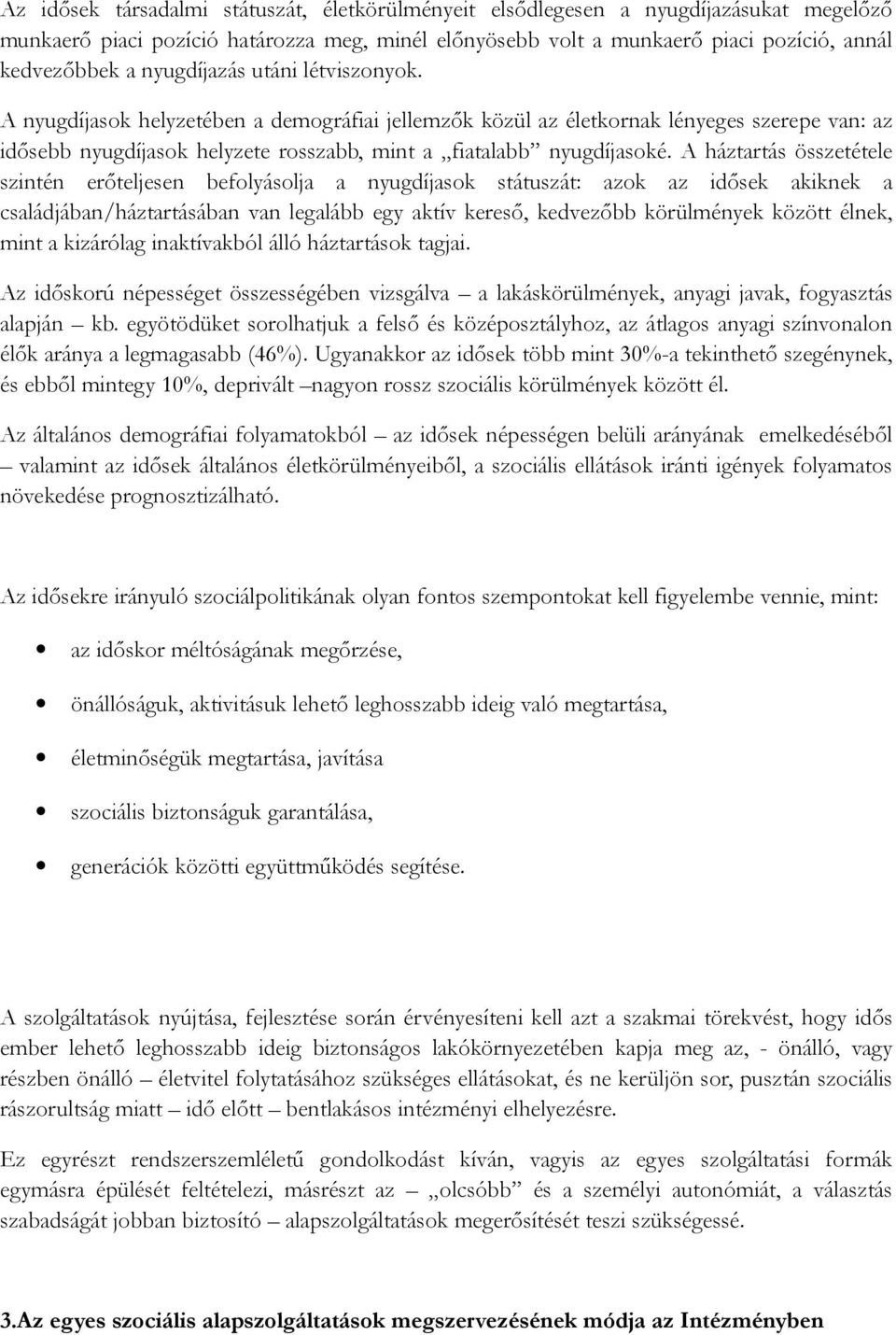 A háztartás összetétele szintén erőteljesen befolyásolja a nyugdíjasok státuszát: azok az idősek akiknek a családjában/háztartásában van legalább egy aktív kereső, kedvezőbb körülmények között élnek,