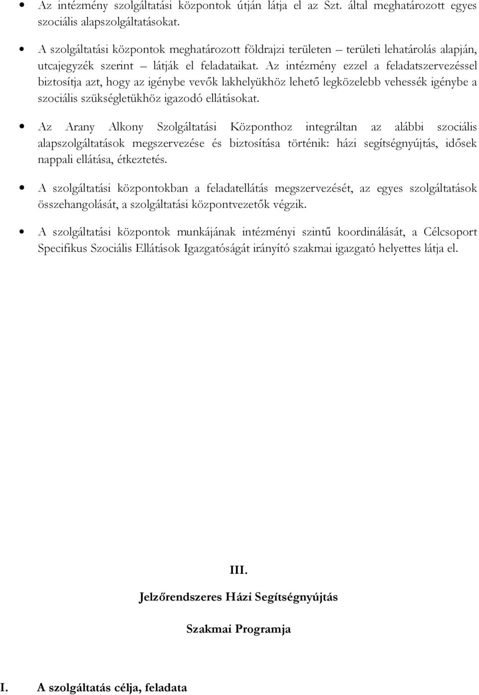 Az intézmény ezzel a feladatszervezéssel biztosítja azt, hogy az igénybe vevők lakhelyükhöz lehető legközelebb vehessék igénybe a szociális szükségletükhöz igazodó ellátásokat.