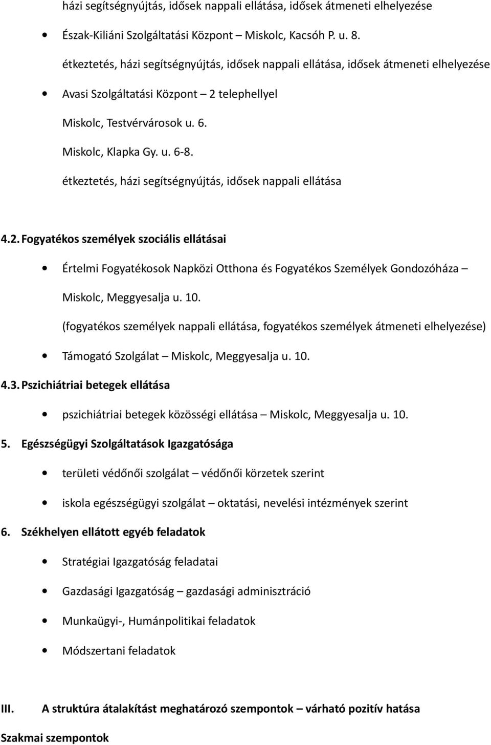 étkeztetés, házi segítségnyújtás, idősek nappali ellátása 4.2. Fogyatékos személyek szociális ellátásai Értelmi Fogyatékosok Napközi Otthona és Fogyatékos Személyek Gondozóháza Miskolc, Meggyesalja u.