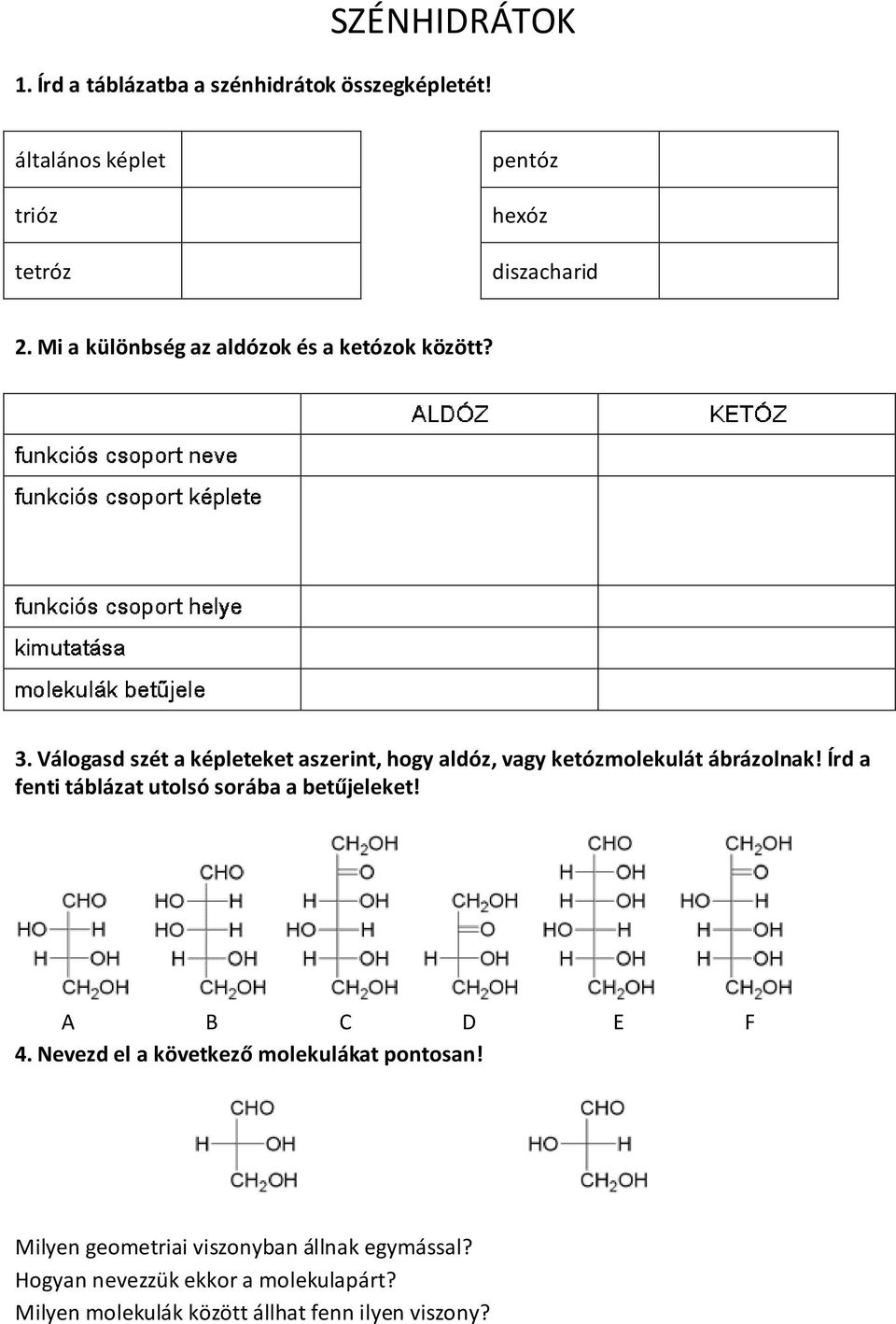 Válogasd szét a képleteket aszerint, hogy aldóz, vagy ketózmolekulát ábrázolnak! Írd a fenti táblázat utolsó sorába a betűjeleket!