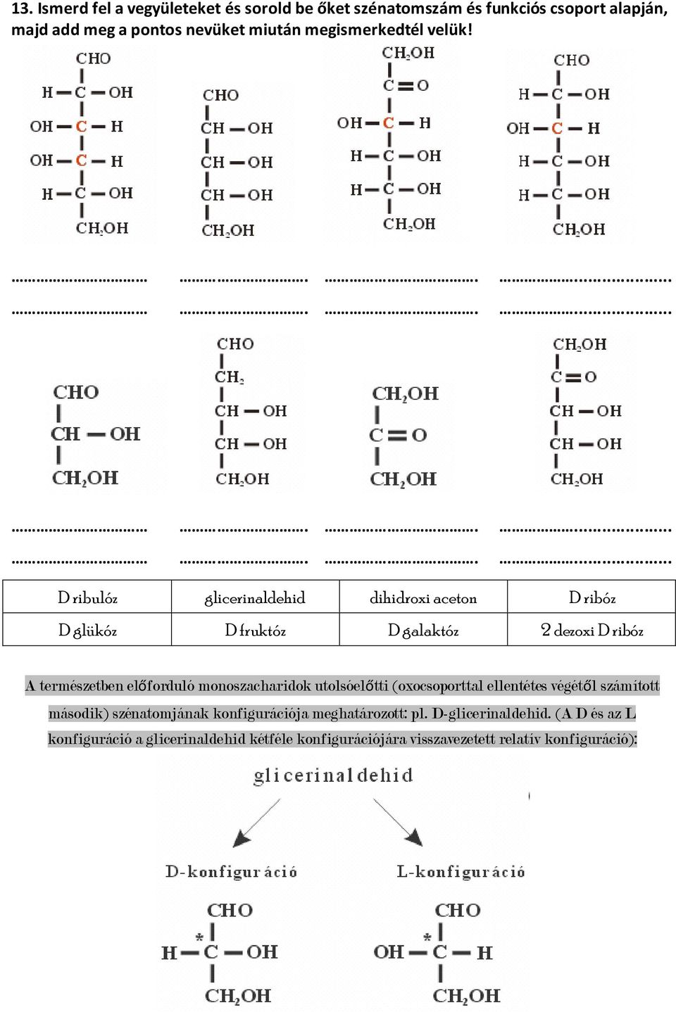 .................... D ribulóz glicerinaldehid dihidroxi aceton D ribóz D glükóz D fruktóz D galaktóz 2 dezoxi D ribóz A természetben
