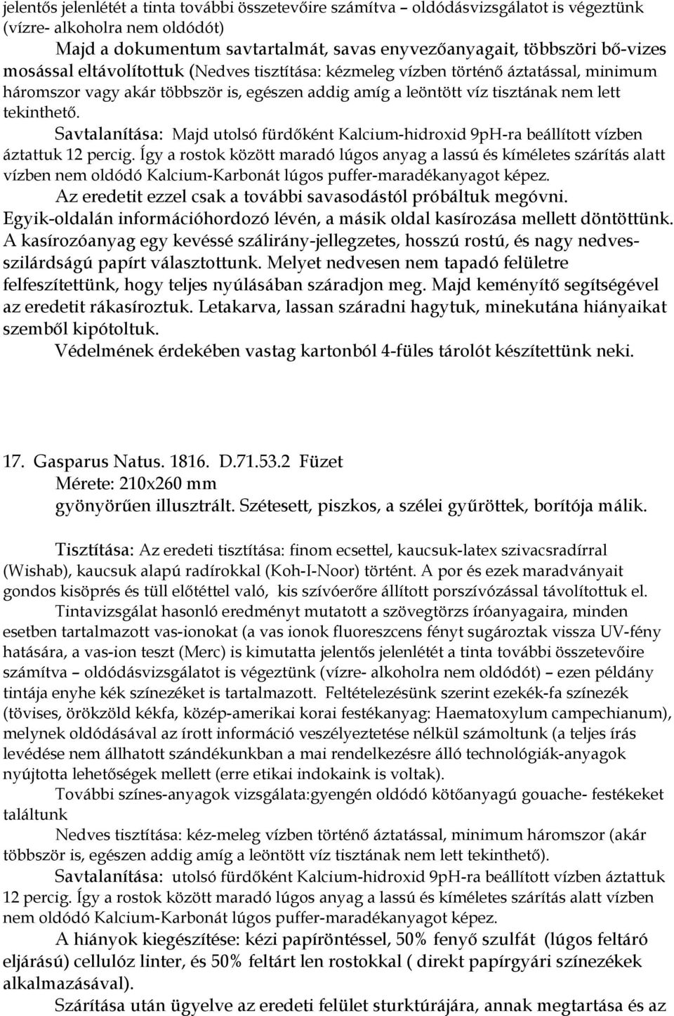 Savtalanítása: Majd utolsó fürdőként Kalcium-hidroxid 9pH-ra beállított vízben áztattuk 12 percig.