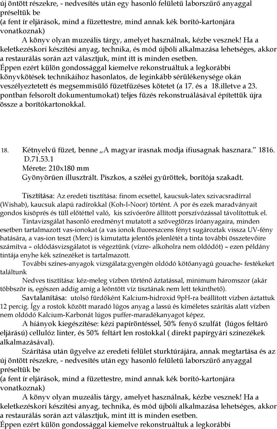 Éppen ezért külön gondossággal kiemelve rekonstruáltuk a legkorábbi könyvkötések technikáihoz hasonlatos, de leginkább sérülékenysége okán veszélyeztetett és megsemmisülő füzetfűzéses kötetet (a 17.