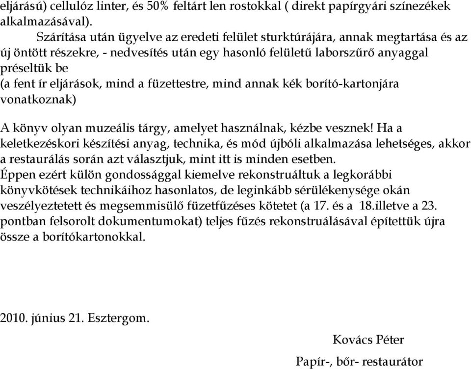 Ha a keletkezéskori készítési anyag, technika, és mód újbóli alkalmazása lehetséges, akkor a restaurálás során azt választjuk, mint itt is minden esetben.