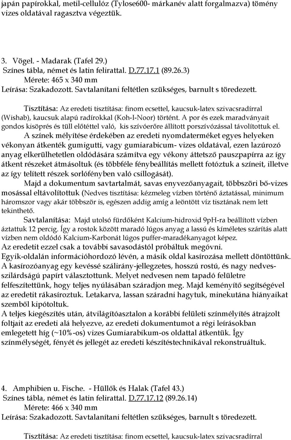 A színek mélyítése érdekében az eredeti nyomdaterméket egyes helyeken vékonyan átkenték gumigutti, vagy gumiarabicum- vizes oldatával, ezen lazúrozó anyag elkerülhetetlen oldódására számítva egy