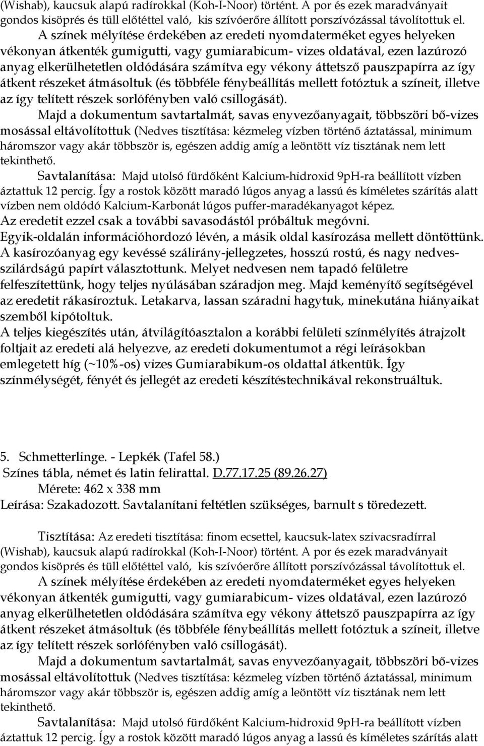 Majd a dokumentum savtartalmát, savas enyvezőanyagait, többszöri bő-vizes mosással eltávolítottuk (Nedves tisztítása: kézmeleg vízben történő áztatással, minimum háromszor vagy akár többször is,