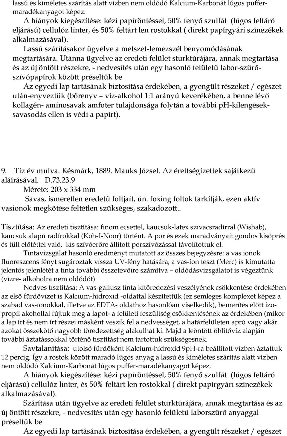 érdekében, a gyengült részeket / egészet után-enyveztük (bőrenyv víz-alkohol 1:1 arányú keverékében, a benne lévő kollagén- aminosavak amfoter tulajdonsága folytán a további ph-kilengéseksavasodás