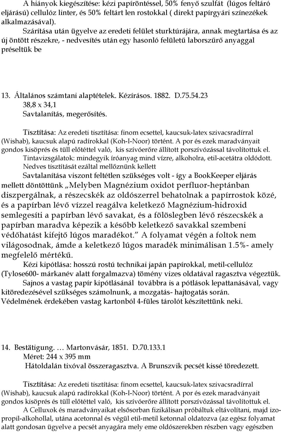 Nedves tisztítását ezáltal mellőznünk kellett Savtalanítása viszont feltétlen szükséges volt - így a BookKeeper eljárás mellett döntöttünk Melyben Magnézium oxidot perfluor-heptánban diszpergálnak, a