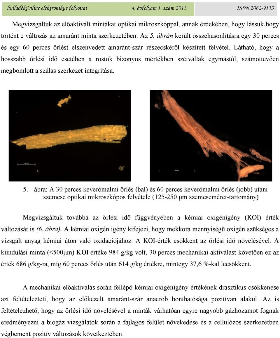 Látható, hogy a hosszabb őrlési idő esetében a rostok bizonyos mértékben szétváltak egymástól, számottevően megbomlott a szálas szerkezet integritása. 5.