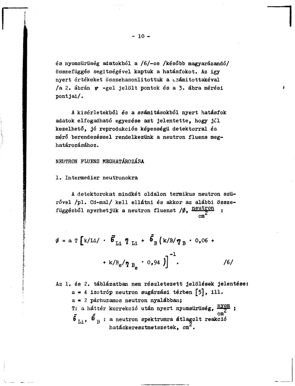 A kiserietekből és a számításokból nyert hatásfok adatok elfogadható egyezése azt jelentette, hogy jel kezelhető, jó reprodukciós képességű detektorral és mérő berendezéssel rendelkezünk a neutron