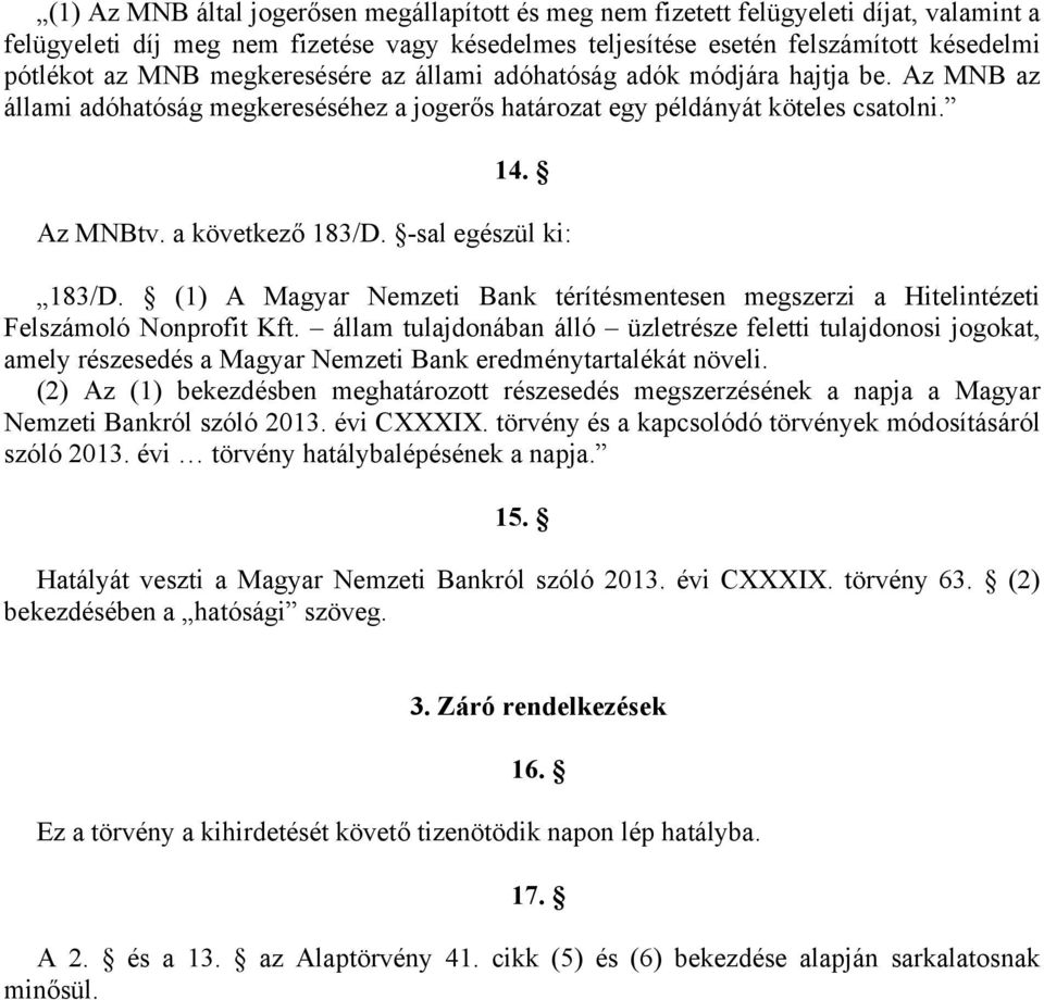 -sal egészül ki: 183/D. (1) A Magyar Nemzeti Bank térítésmentesen megszerzi a Hitelintézeti Felszámoló Nonprofit Kft.