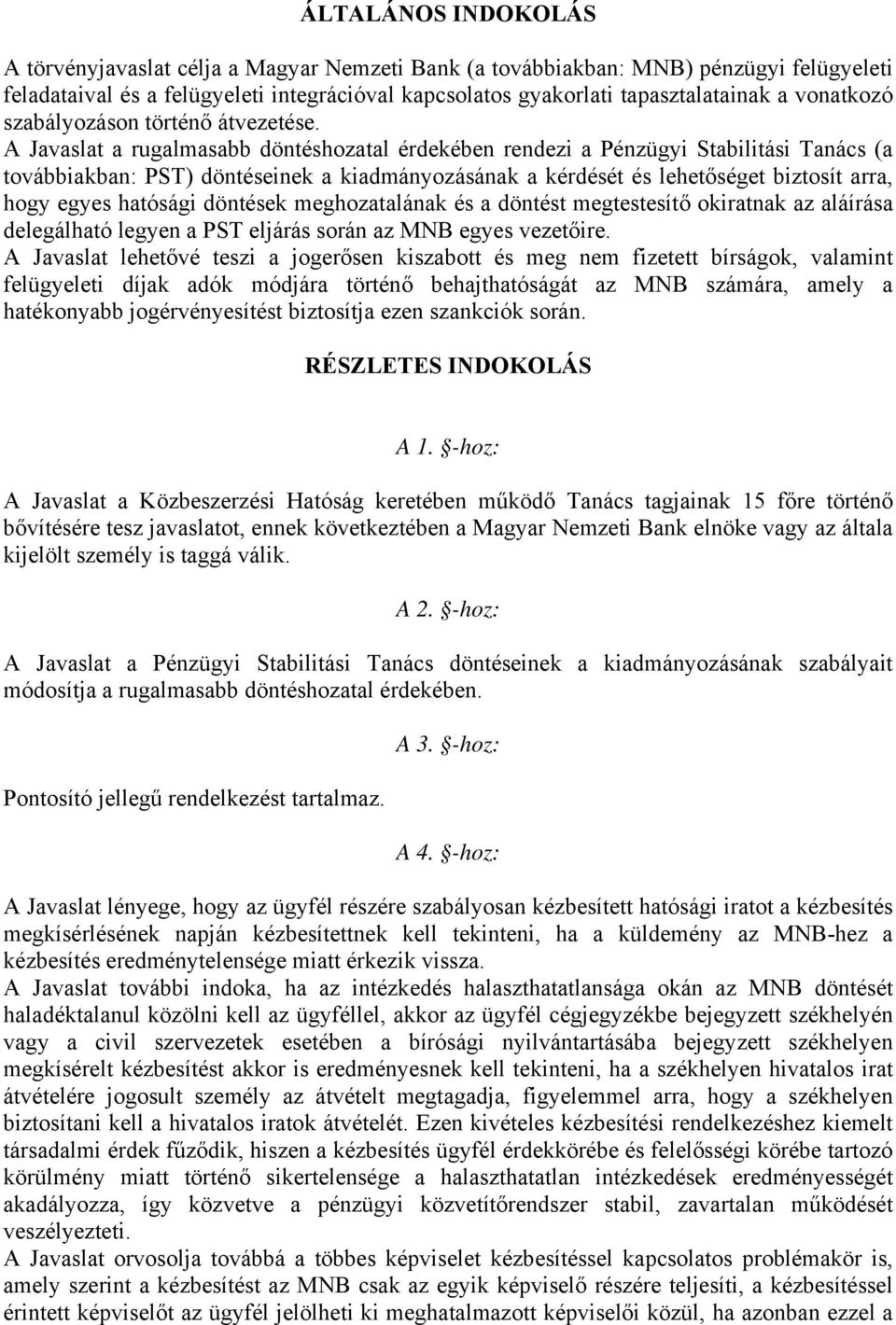 A Javaslat a rugalmasabb döntéshozatal érdekében rendezi a Pénzügyi Stabilitási Tanács (a továbbiakban: PST) döntéseinek a kiadmányozásának a kérdését és lehetőséget biztosít arra, hogy egyes