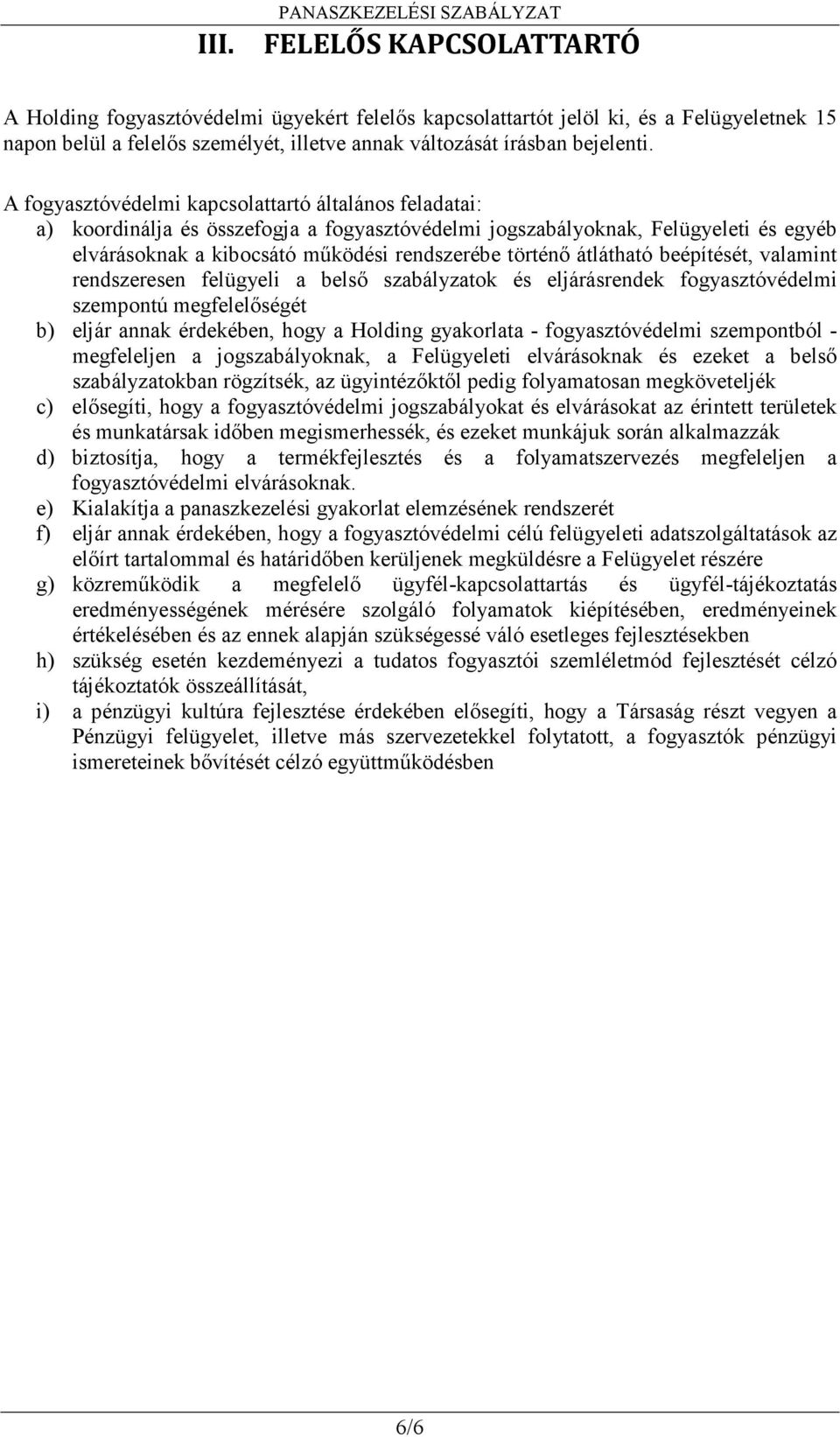 átlátható beépítését, valamint rendszeresen felügyeli a belsı szabályzatok és eljárásrendek fogyasztóvédelmi szempontú megfelelıségét b) eljár annak érdekében, hogy a Holding gyakorlata -