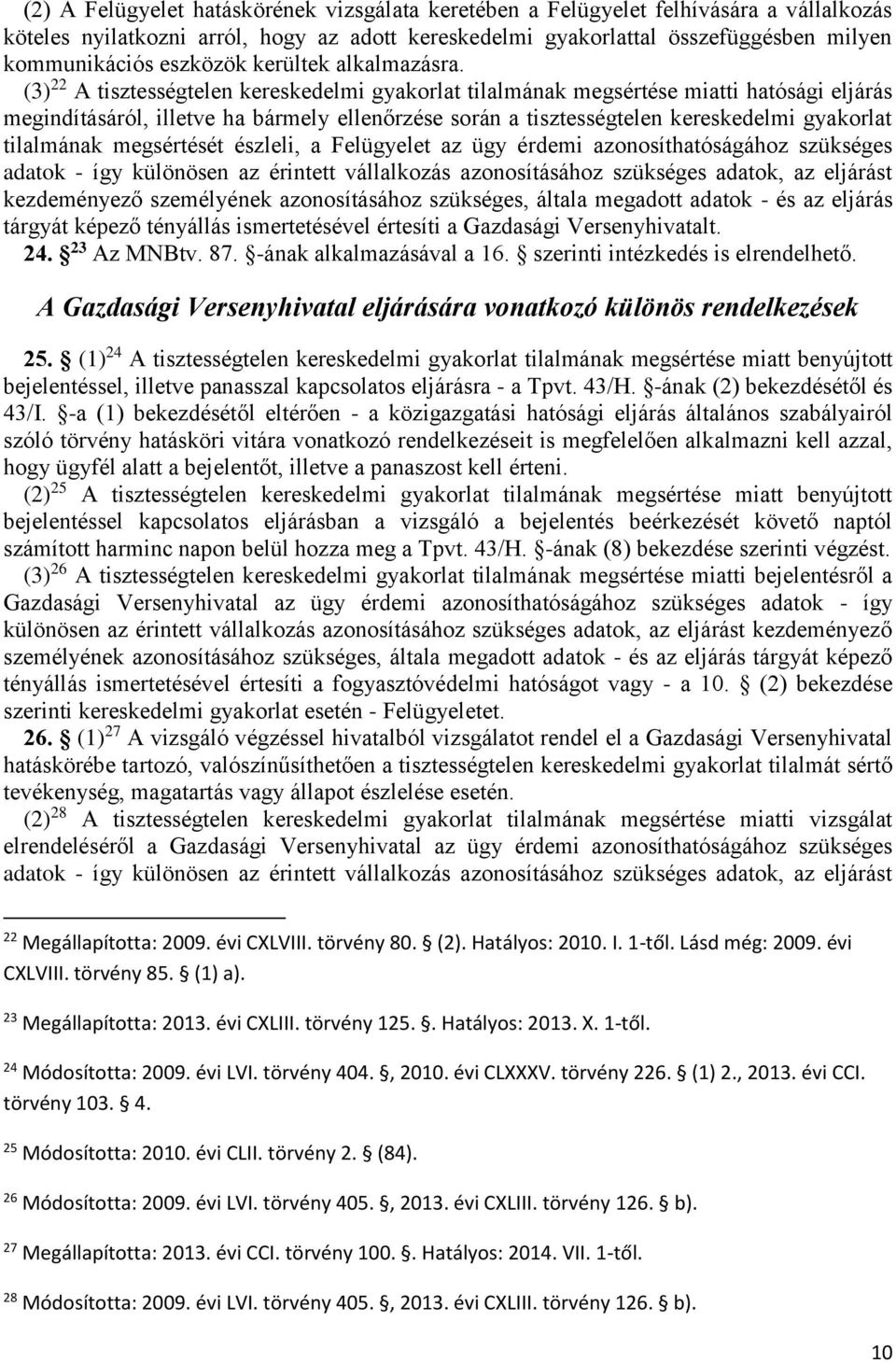 (3) 22 A tisztességtelen kereskedelmi gyakorlat tilalmának megsértése miatti hatósági eljárás megindításáról, illetve ha bármely ellenőrzése során a tisztességtelen kereskedelmi gyakorlat tilalmának