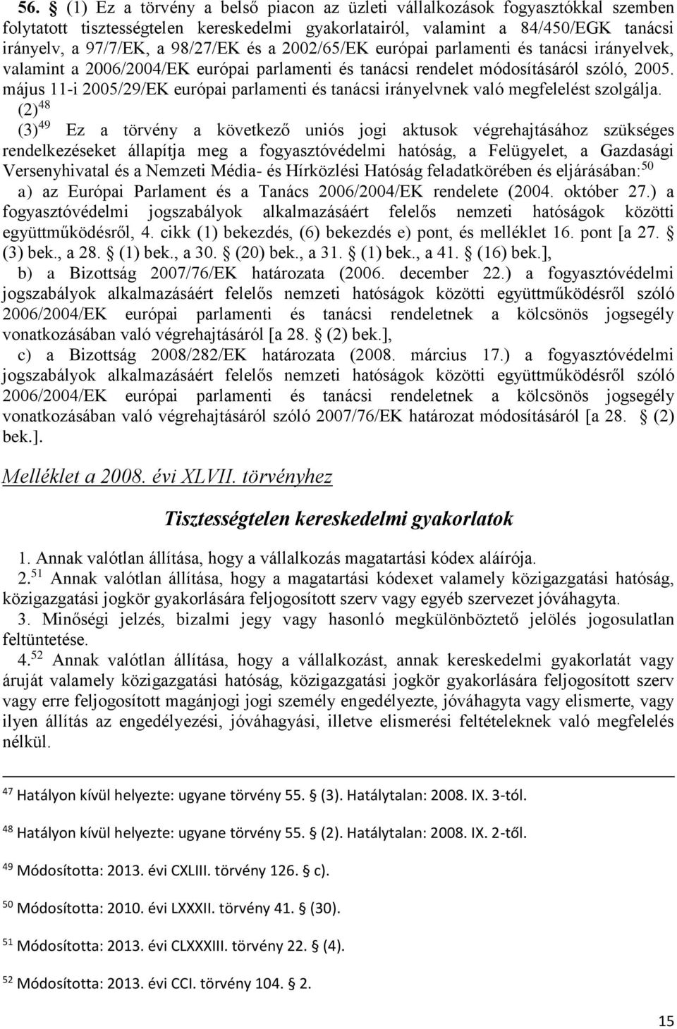 május 11-i 2005/29/EK európai parlamenti és tanácsi irányelvnek való megfelelést szolgálja.