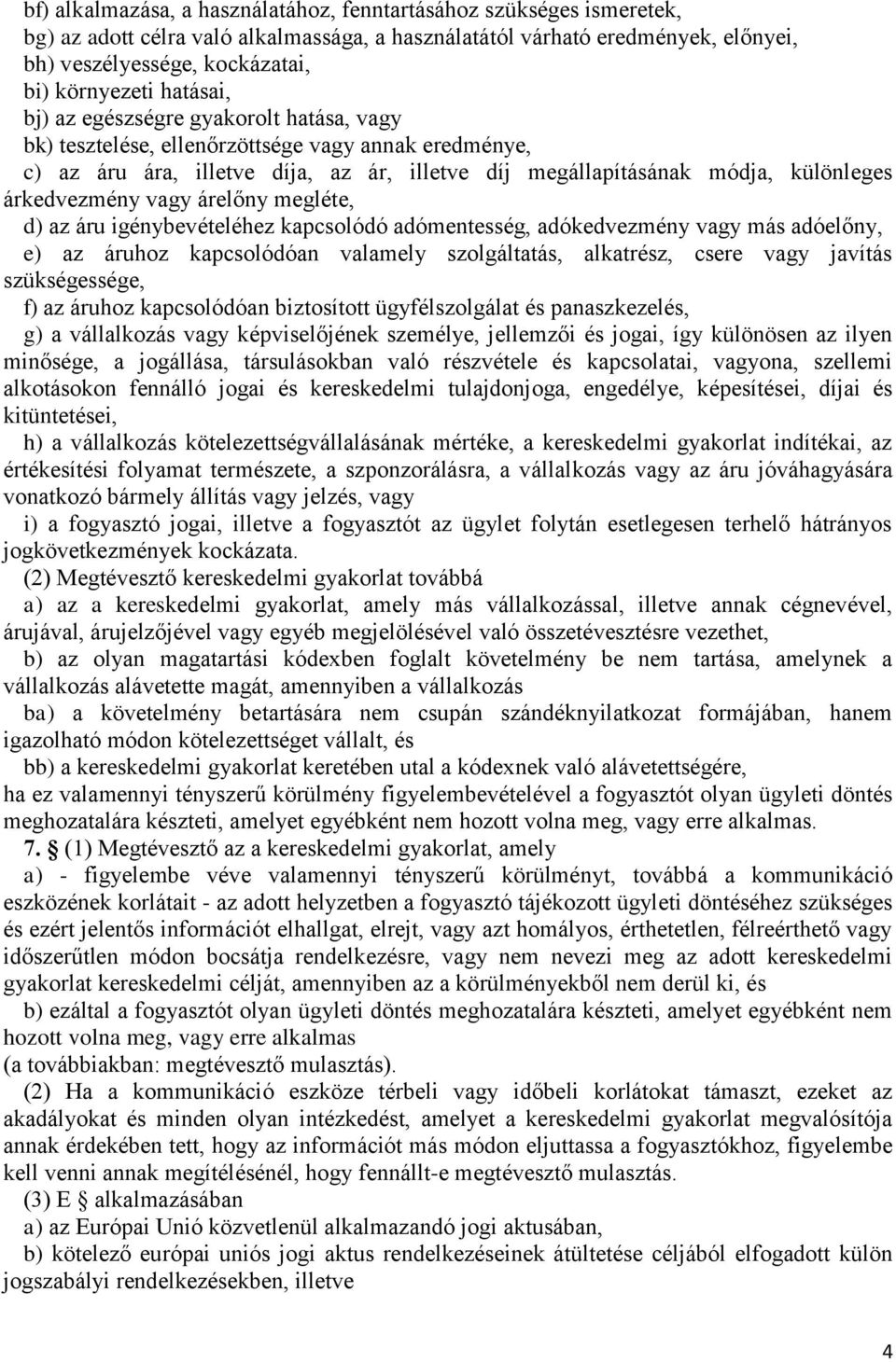 vagy árelőny megléte, d) az áru igénybevételéhez kapcsolódó adómentesség, adókedvezmény vagy más adóelőny, e) az áruhoz kapcsolódóan valamely szolgáltatás, alkatrész, csere vagy javítás