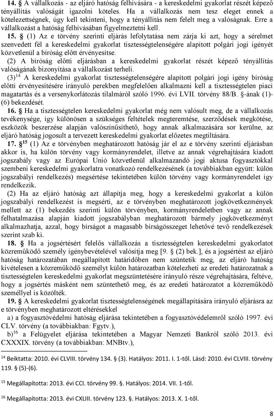 (1) Az e törvény szerinti eljárás lefolytatása nem zárja ki azt, hogy a sérelmet szenvedett fél a kereskedelmi gyakorlat tisztességtelenségére alapított polgári jogi igényét közvetlenül a bíróság