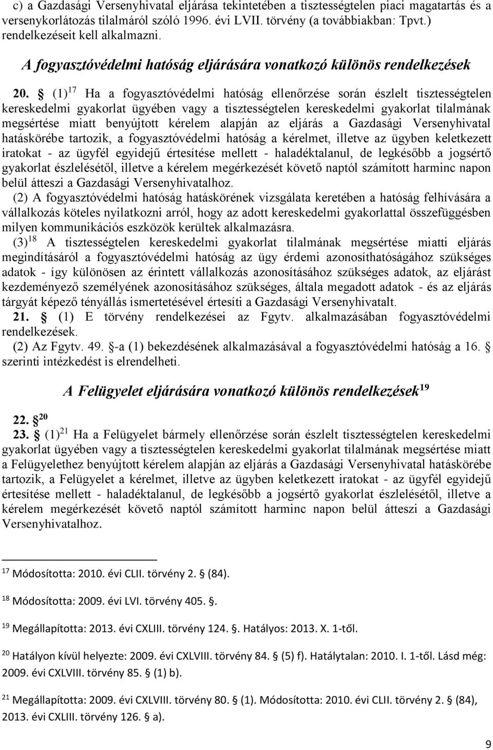 (1) 17 Ha a fogyasztóvédelmi hatóság ellenőrzése során észlelt tisztességtelen kereskedelmi gyakorlat ügyében vagy a tisztességtelen kereskedelmi gyakorlat tilalmának megsértése miatt benyújtott