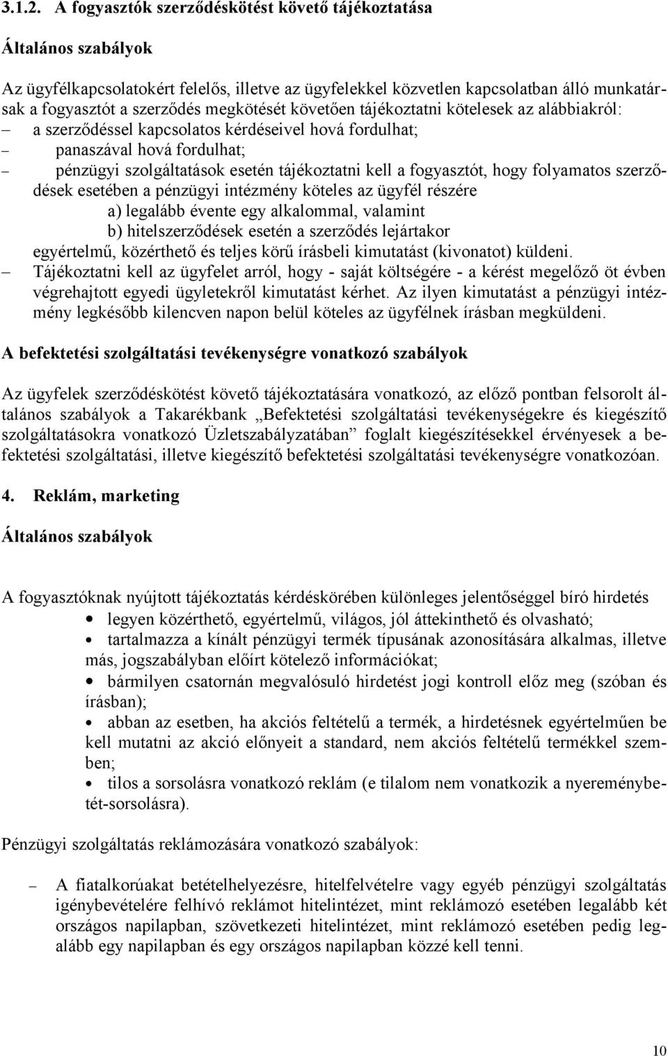 megkötését követően tájékoztatni kötelesek az alábbiakról: a szerződéssel kapcsolatos kérdéseivel hová fordulhat; panaszával hová fordulhat; pénzügyi szolgáltatások esetén tájékoztatni kell a