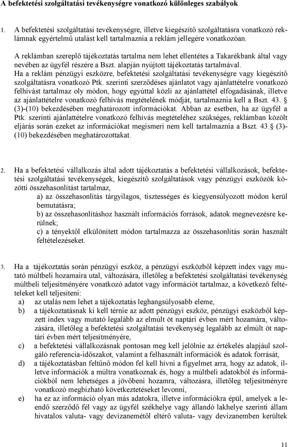 A reklámban szereplő tájékoztatás tartalma nem lehet ellentétes a Takarékbank által vagy nevében az ügyfél részére a Bszt. alapján nyújtott tájékoztatás tartalmával.