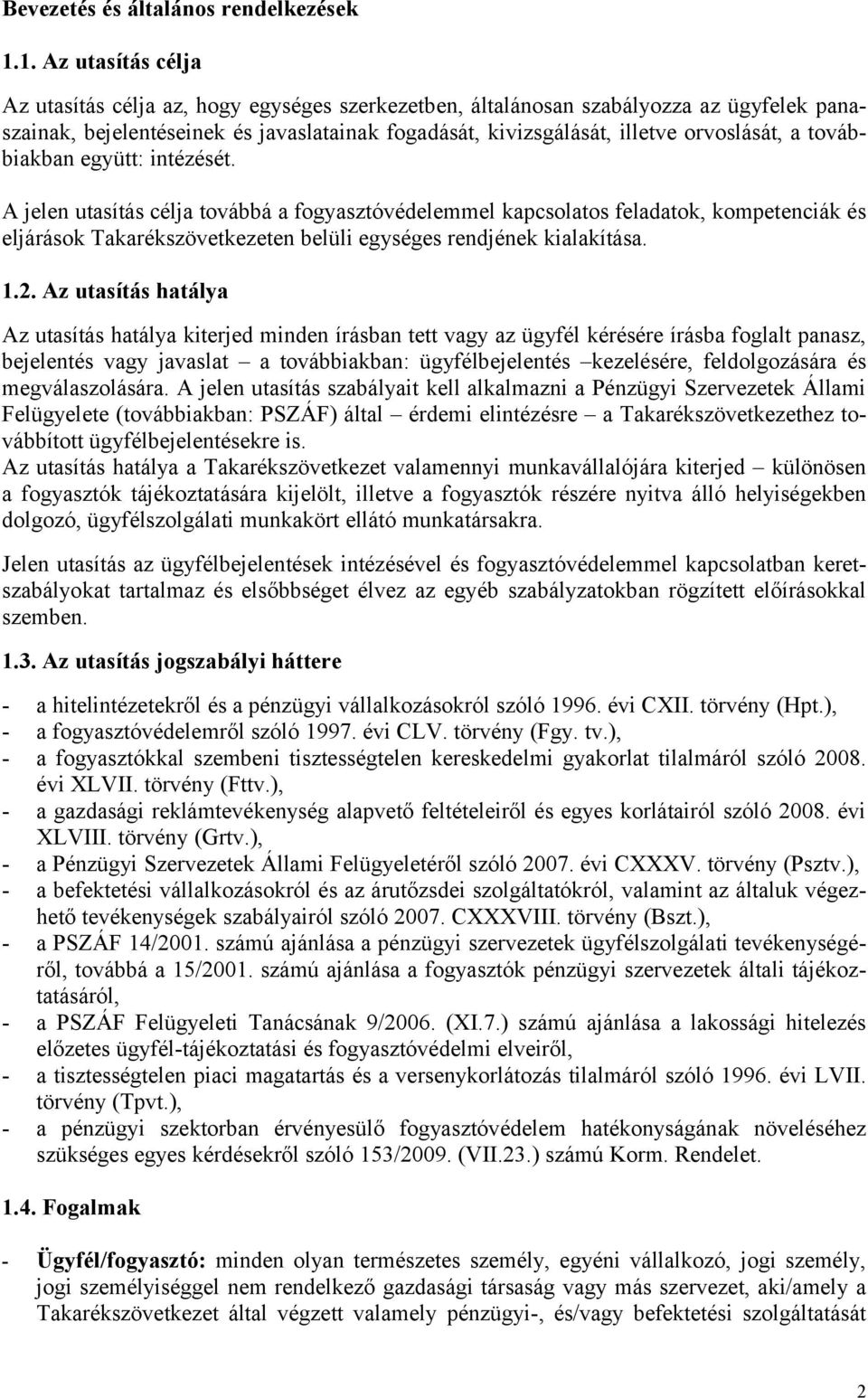 a továbbiakban együtt: intézését. A jelen utasítás célja továbbá a fogyasztóvédelemmel kapcsolatos feladatok, kompetenciák és eljárások Takarékszövetkezeten belüli egységes rendjének kialakítása. 1.2.