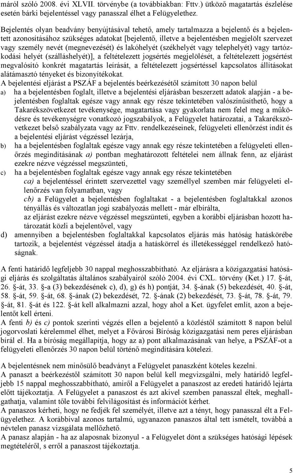 nevét (megnevezését) és lakóhelyét (székhelyét vagy telephelyét) vagy tartózkodási helyét (szálláshelyét)], a feltételezett jogsértés megjelölését, a feltételezett jogsértést megvalósító konkrét