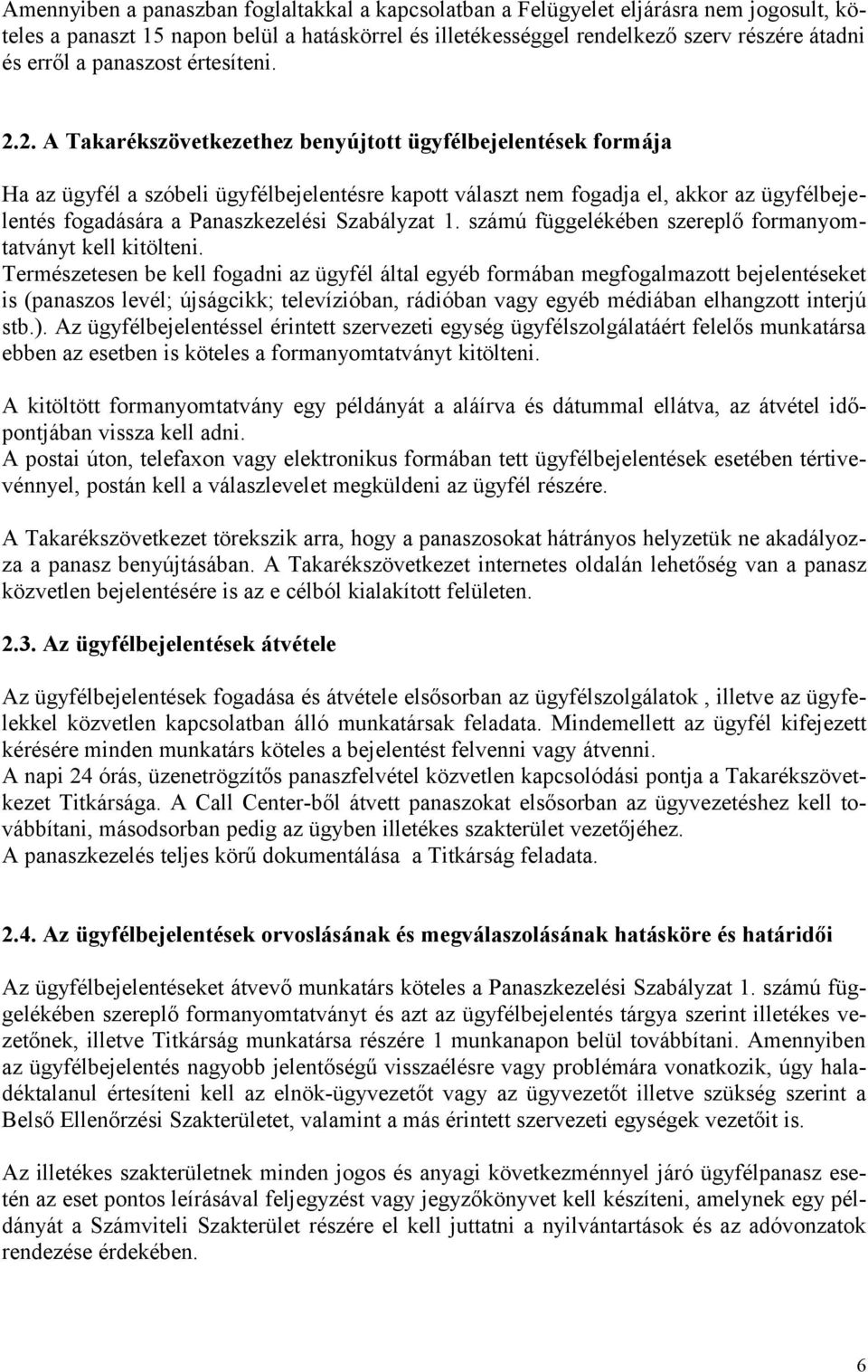 2. A Takarékszövetkezethez benyújtott ügyfélbejelentések formája Ha az ügyfél a szóbeli ügyfélbejelentésre kapott választ nem fogadja el, akkor az ügyfélbejelentés fogadására a Panaszkezelési