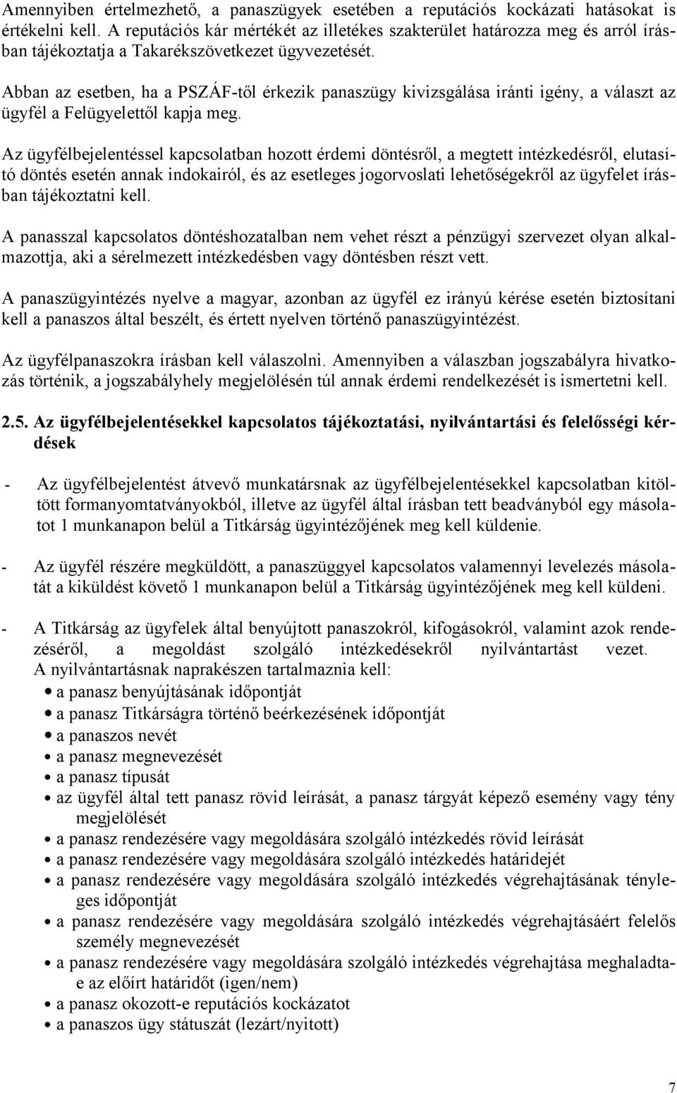 Abban az esetben, ha a PSZÁF-től érkezik panaszügy kivizsgálása iránti igény, a választ az ügyfél a Felügyelettől kapja meg.