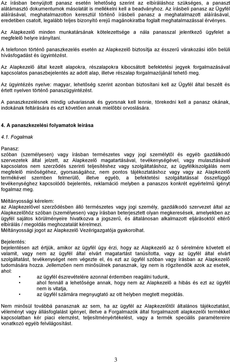 meghatalmazással érvényes. Az Alapkezelő minden munkatársának kötelezettsége a nála panasszal jelentkező ügyfelet a megfelelő helyre irányítani.