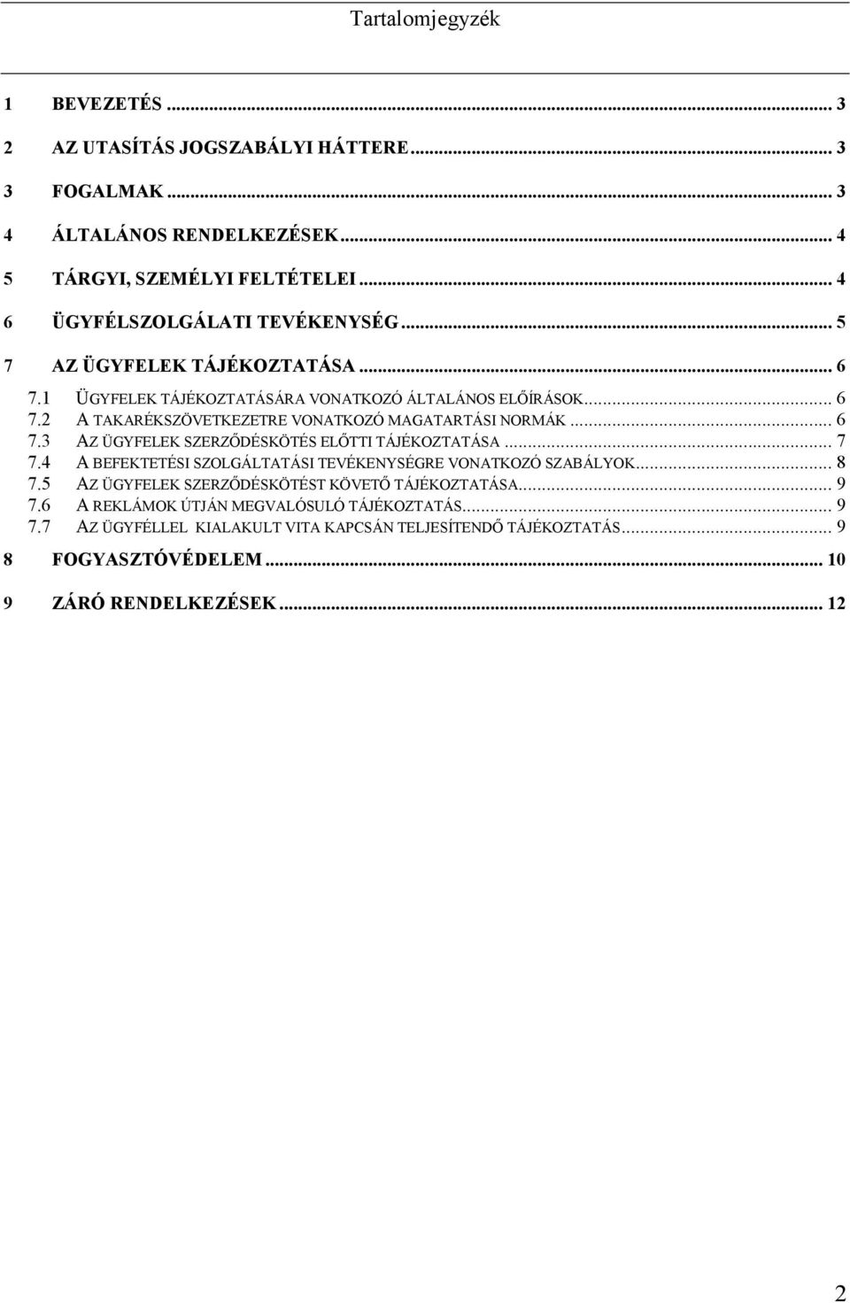 .. 6 7.3 AZ ÜGYFELEK SZERZŐDÉSKÖTÉS ELŐTTI TÁJÉKOZTATÁSA... 7 7.4 A BEFEKTETÉSI SZOLGÁLTATÁSI TEVÉKENYSÉGRE VONATKOZÓ SZABÁLYOK... 8 7.