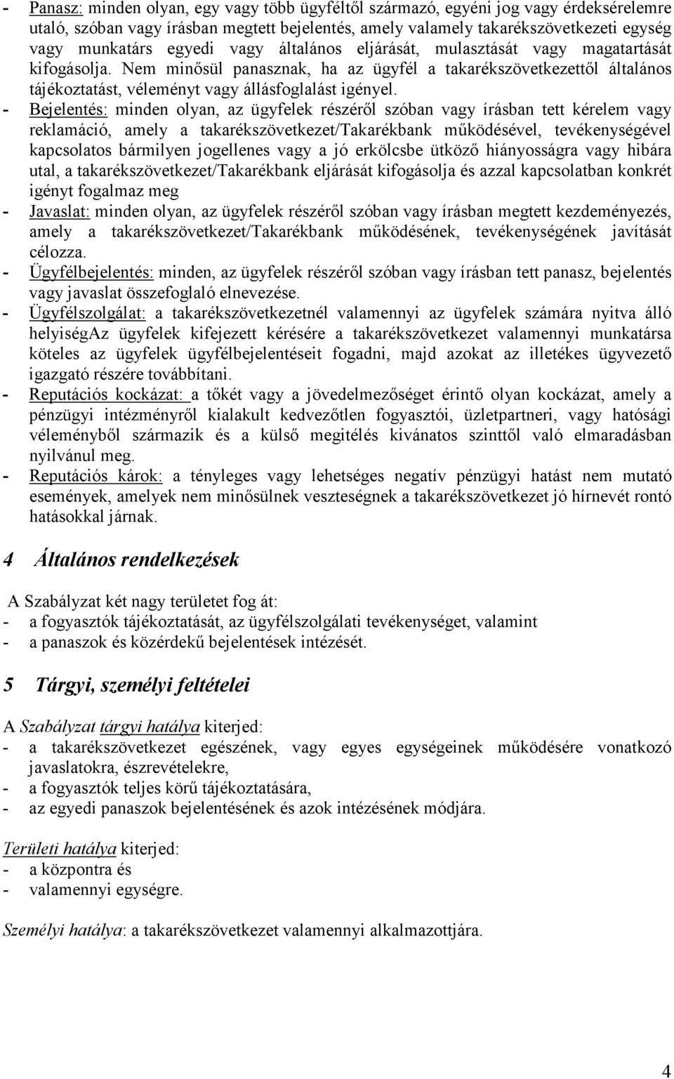 - Bejelentés: minden olyan, az ügyfelek részéről szóban vagy írásban tett kérelem vagy reklamáció, amely a takarékszövetkezet/takarékbank működésével, tevékenységével kapcsolatos bármilyen jogellenes