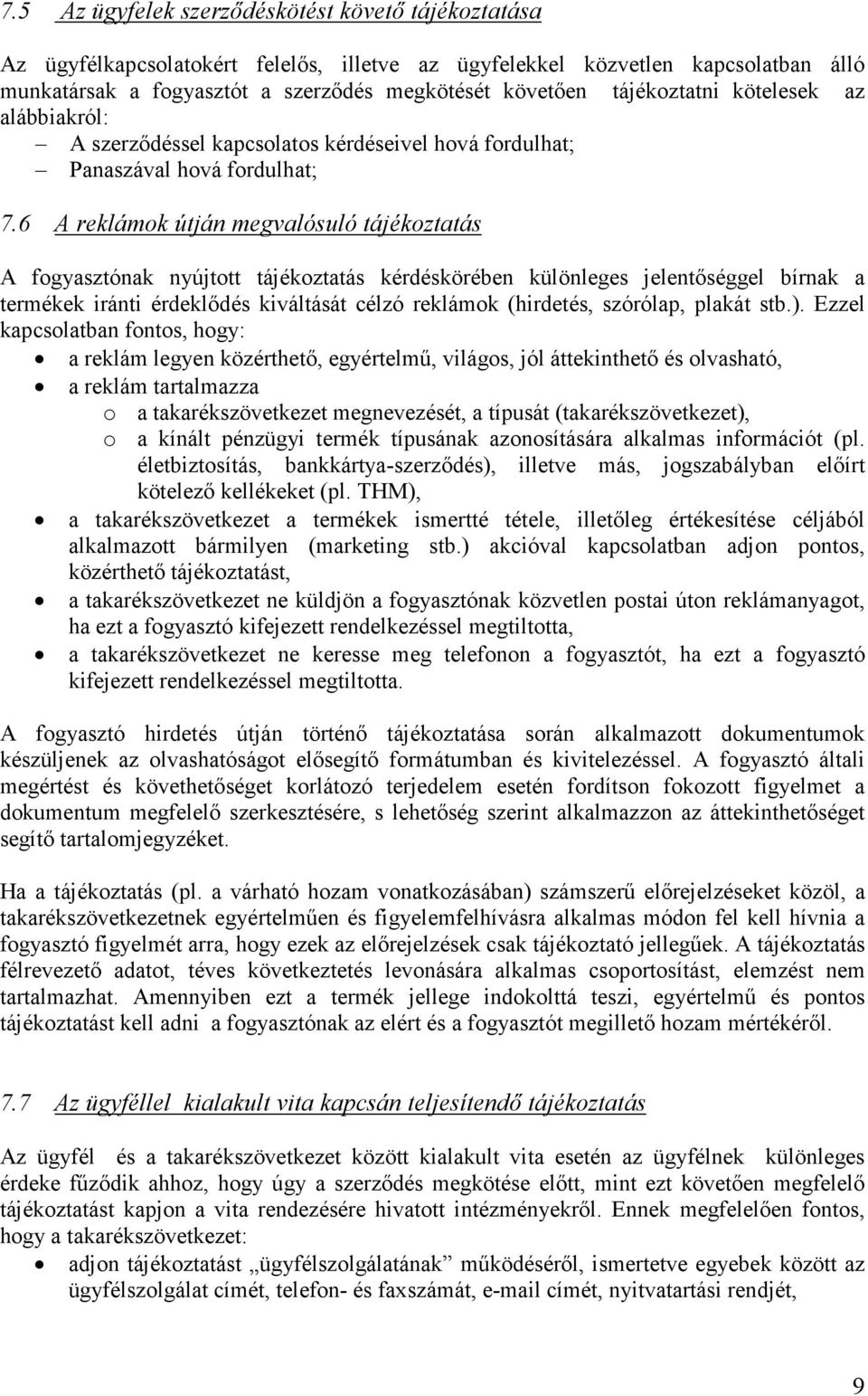 6 A reklámok útján megvalósuló tájékoztatás A fogyasztónak nyújtott tájékoztatás kérdéskörében különleges jelentőséggel bírnak a termékek iránti érdeklődés kiváltását célzó reklámok (hirdetés,